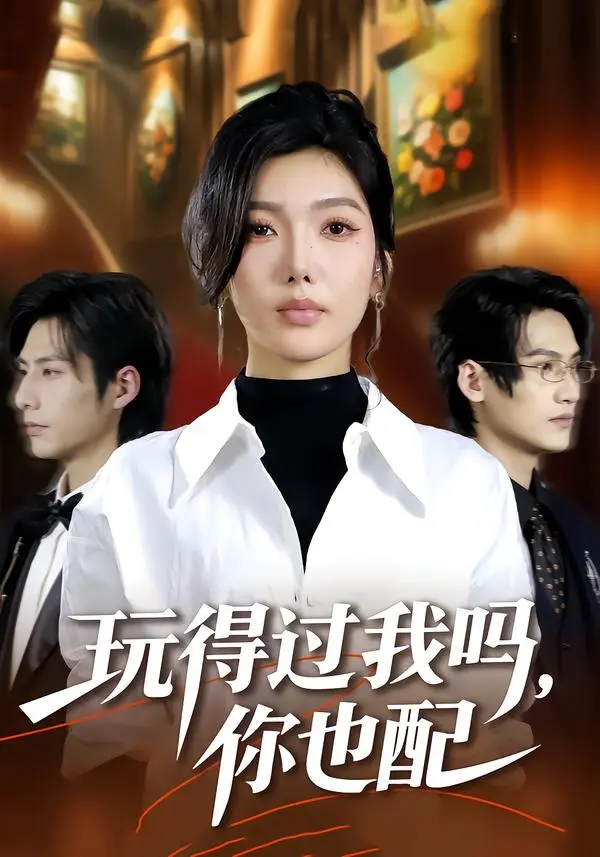 《玩得过我吗,你也配》全集高清完整版在线观看与剧情解析